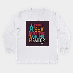 A SMOOTH SEA NEVER MADE A SKILLFUL SAILOR Kids Long Sleeve T-Shirt